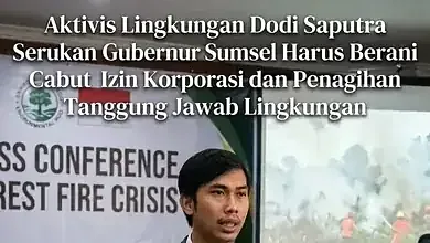 Aktivis Lingkungan Dodi Saputra Serukan Gubernur Sumsel Harus Berani Cabut Izin Korporasi dan Penagihan Tanggung Jawab Lingkungan